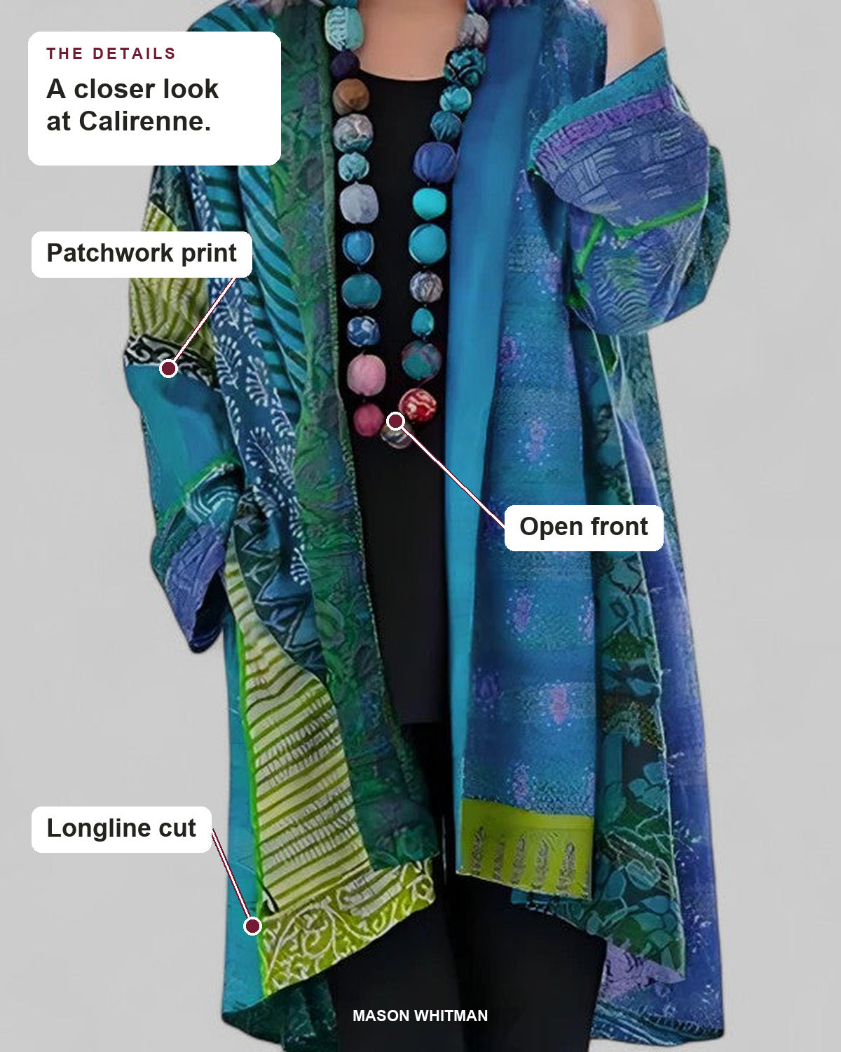 Calirenne details: Patchwork print, Open front, Longline cut.