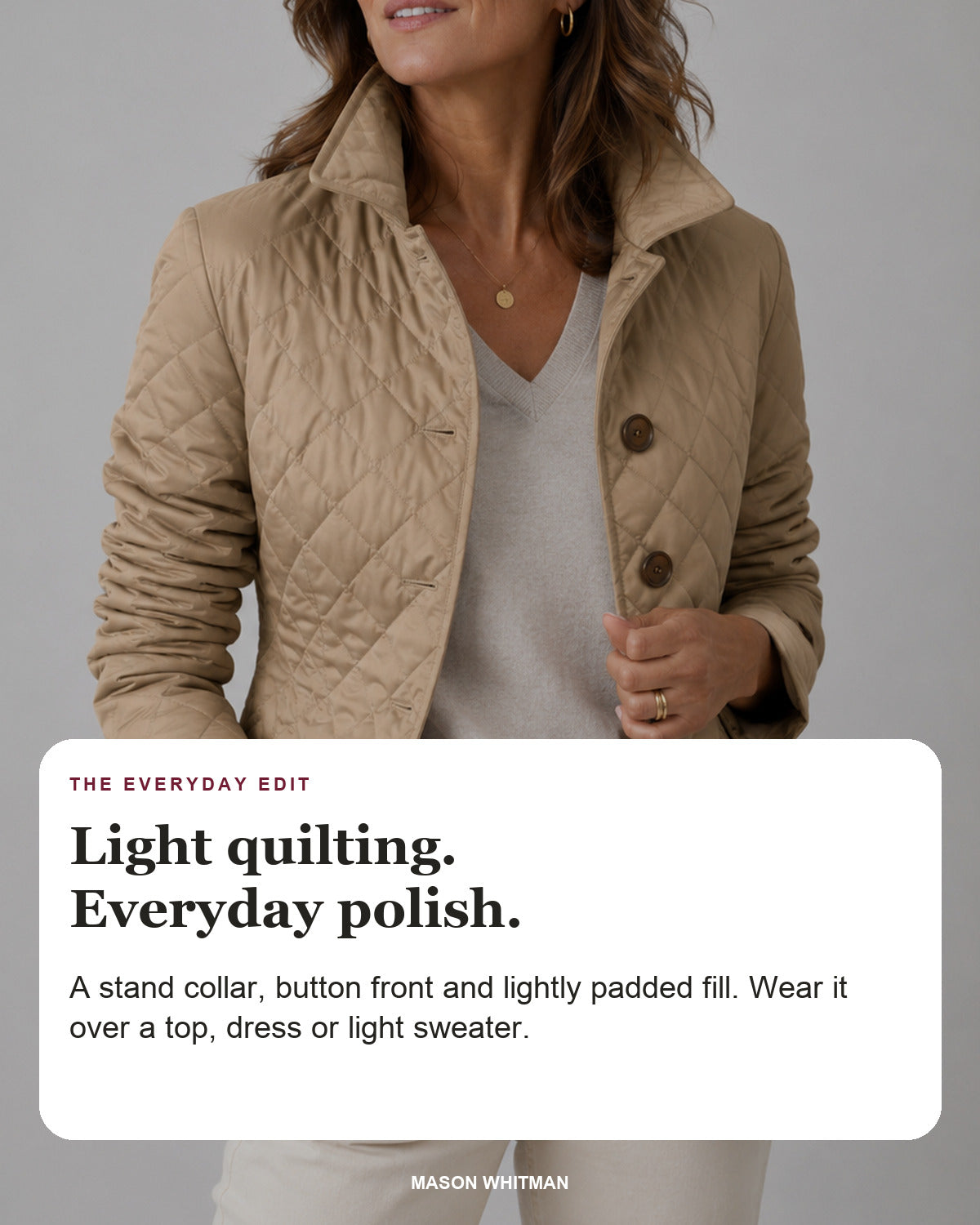 Kelley | Lightweight Quilted Jacket styling card: A stand collar, button front and lightly padded fill. Wear it over a top, dress or light sweater.